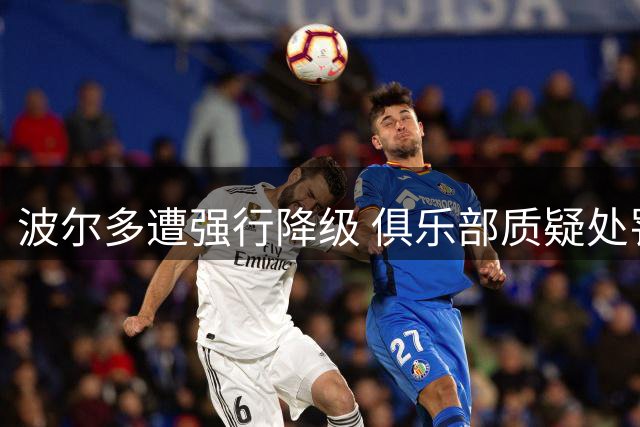 波尔多遭强行降级 俱乐部质疑处罚程序不公